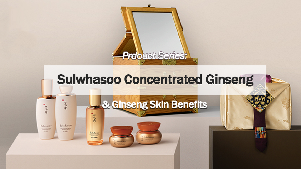 SULWHASOO Concentrated Ginseng Series & Ginseng Skin Benefits