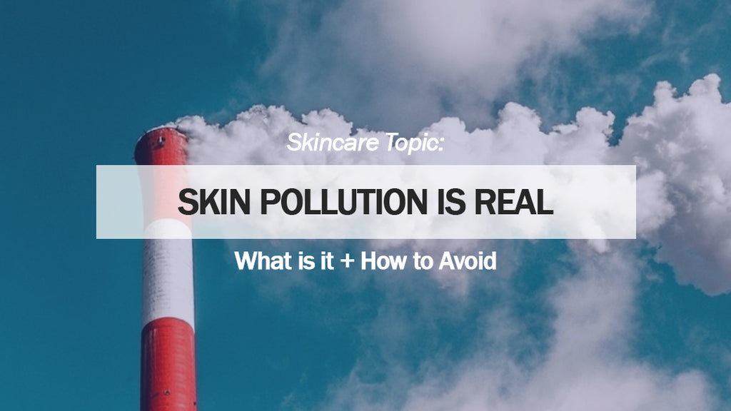 Skin pollution is real. What are the common pollutants + How to avoid them